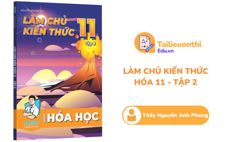 Làm chủ kiến thức môn Hóa Học 11 Tập 2 Thầy Nguyễn Anh Phong PDF